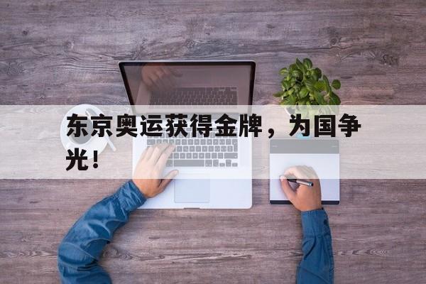 东京奥运获得金牌，为国争光！